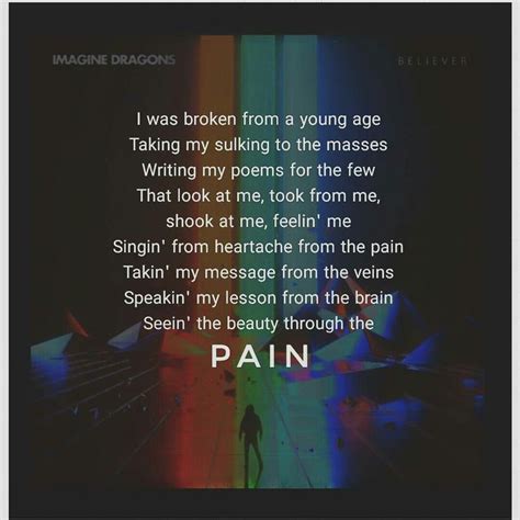 You make a, you make a believer Believer Pain You break me down and build me up, believer Believer Pain Let the bullets fly, oh, let them rain My life, my love, my job, they came from Pain You make me a, you make me a believer Believer Third thing’s third: send a prayer to the ones up above All the hate that you’ve heard has turned your ... 